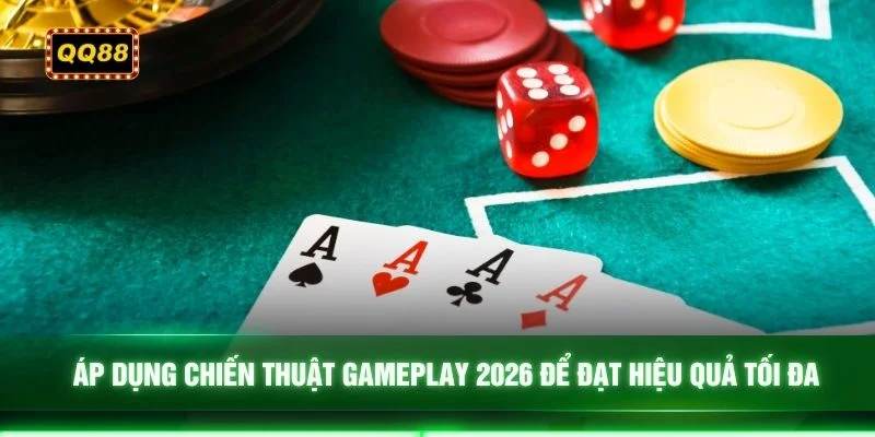 Áp dụng chiến thuật gameplay 2026 để đạt hiệu quả tối đa