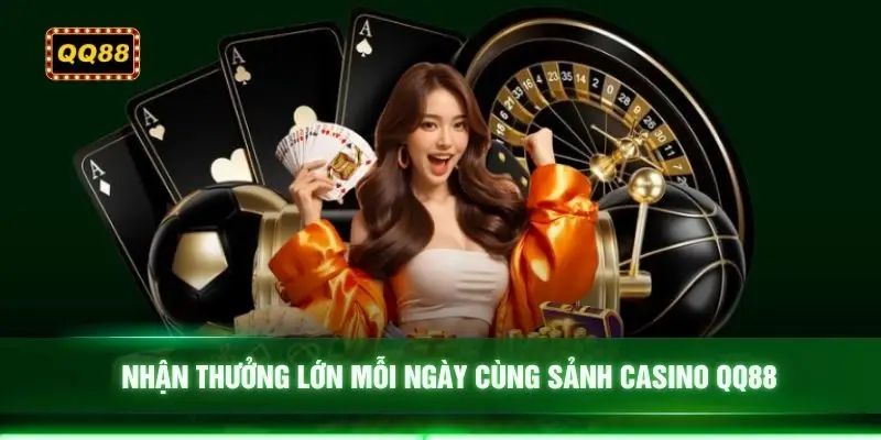 Nhận thưởng lớn mỗi ngày cùng sảnh Casino QQ88